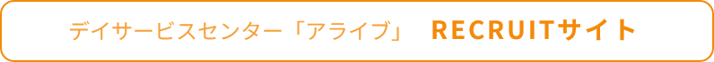 デイサービスセンター「アライブ」RECRUITサイト